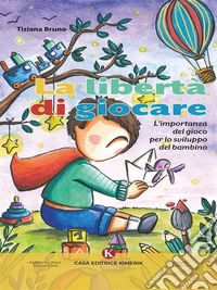 La libertà di giocareL'importanza del gioco per lo sviluppo del bambino. E-book. Formato EPUB ebook
