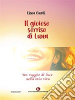 Il gioioso sorriso di LunaUn raggio di luce nella mia vita. E-book. Formato EPUB