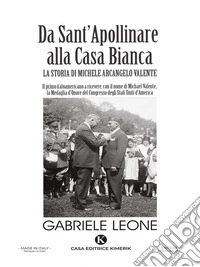 Da Sant’Apollinare alla Casa BiancaLa storia di Michele Arcangelo Valente. E-book. Formato EPUB ebook