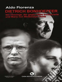 Dietrich Bonhoeffer, der Theologe, der gegen Hitler konspirierte und Maria von Wedemeyer liebte. E-book. Formato EPUB ebook