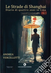 Le Strade di ShanghaiDiario di quattro anni in Cina. E-book. Formato EPUB ebook