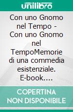 Con uno Gnomo nel Tempo - Con uno Gnomo nel TempoMemorie di una commedia esistenziale. E-book. Formato EPUB ebook