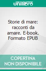 Storie di mare: racconti da amare. E-book. Formato EPUB ebook
