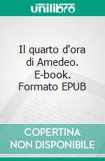 Il quarto d'ora di Amedeo. E-book. Formato EPUB ebook