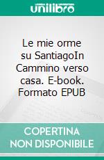 Le mie orme su SantiagoIn Cammino verso casa. E-book. Formato EPUB ebook