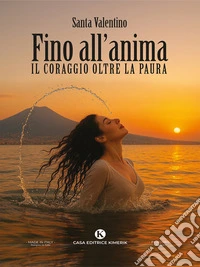 Fino all'animaIl coraggio oltre la paura. E-book. Formato EPUB ebook