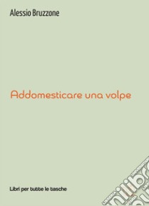 Addomesticare una volpe. E-book. Formato EPUB ebook di Alessio Bruzzone