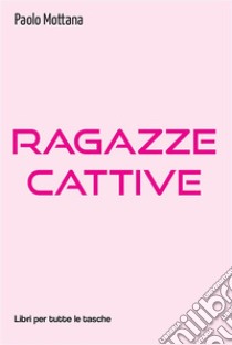 Ragazze cattive. E-book. Formato EPUB ebook di Paolo Mottana