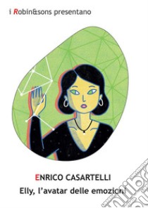 Elly, l'avatar delle emozioni. E-book. Formato EPUB ebook di Enrico Casartelli