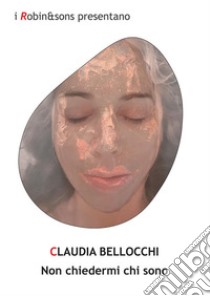 Non chiedermi chi sono. E-book. Formato EPUB ebook di Claudia Bellocchi