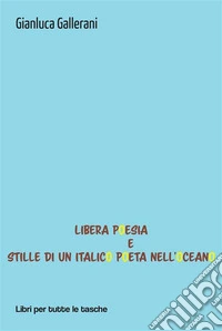 Libera Poesia e Stille di un italico poeta nell'oceano. E-book. Formato EPUB ebook