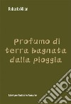 Profumo di terra bagnata dalla pioggia. E-book. Formato EPUB ebook di Roberto Milan