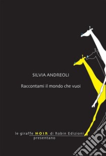 Raccontami il mondo che vuoi. E-book. Formato EPUB ebook di Silvia Andreoli