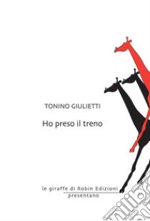 Ho preso il treno. E-book. Formato EPUB ebook di Tonino Giulietti