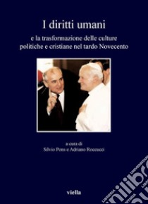 I diritti umani e la trasformazione delle culture politiche e cristiane nel tardo Novecento. E-book. Formato PDF ebook di Silvio Pons