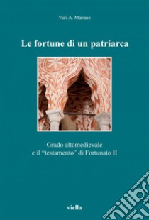 Le fortune di un patriarca: Grado altomedievale e il “testamento” di Fortunato II. E-book. Formato PDF ebook di Yuri A. Marano