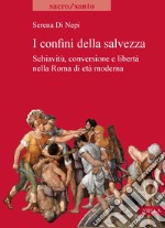 I confini della salvezza: Schiavitù, conversione e libertà nella Roma di età moderna. E-book. Formato PDF ebook