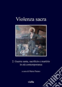 Violenza sacra: 2. Guerra santa, sacrificio e martirio in età contemporanea. E-book. Formato PDF ebook di Autori Vari