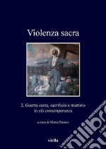 Violenza sacra: 2. Guerra santa, sacrificio e martirio in età contemporanea. E-book. Formato PDF ebook