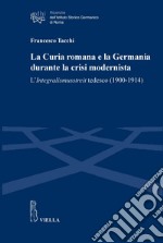 La Curia romana e la Germania durante la crisi modernista: L’Integralismusstreit tedesco (1900-1914). E-book. Formato PDF ebook