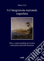 Un’integrazione nazionale imperfetta: Élite e culture politiche in Corsica nella prima metà dell’Ottocento. E-book. Formato PDF ebook