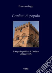 Conflitti di popolo: Lo spazio politico di Orvieto (1280-1337). E-book. Formato PDF ebook di Francesco Poggi