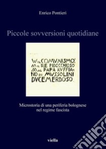 Piccole sovversioni quotidiane: Microstoria di una periferia bolognese nel regime fascista. E-book. Formato PDF ebook di Enrico Pontieri