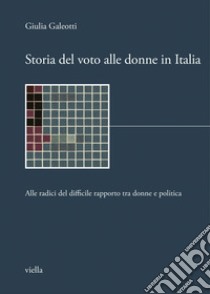 Storia del voto alle donne in Italia: Alle radici del difficile rapporto tra donne e politica. E-book. Formato PDF ebook di Giulia Galeotti