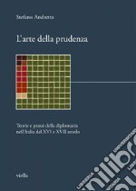 L’arte della prudenza: Teorie e prassi della diplomazia nell’Italia del XVI e XVII secolo. E-book. Formato PDF