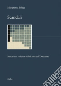 Scandali: Sessualità e violenza nella Roma dell’Ottocento. E-book. Formato PDF ebook di Margherita Pelaja