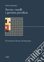 Barone, vassalli e governo pontificio: Gli stati dei Colonna nel Settecento. E-book. Formato PDF ebook