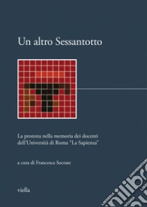 Un altro Sessantotto: La protesta nella memoria dei docenti dell’Università di Roma “La Sapienza”. E-book. Formato PDF ebook di Autori Vari