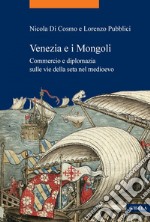 Venezia e i Mongoli: Commercio e diplomazia sulle vie della seta nel medioevo (secoli XIII-XV). E-book. Formato PDF ebook