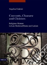 Convents, Clausura and Cloisters: Religious Women in Late Medieval Rome and Latium. E-book. Formato PDF ebook