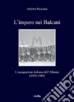 L’impero nei Balcani: L’occupazione italiana dell’Albania 1939-1943. E-book. Formato PDF