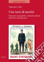 Una terra di martiri: Narrazioni agiografiche e industria culturale nell’Italia contemporanea. E-book. Formato PDF ebook