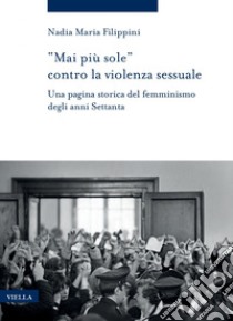 “Mai più sole” contro la violenza sessuale: Una pagina storica del femminismo degli anni Settanta. E-book. Formato PDF ebook di Nadia Maria Filippini