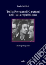 Tullia Romagnoli Carettoni nell’Italia repubblicana: Una biografia politica. E-book. Formato PDF ebook