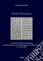 Gesù frainteso: La polemica ebraica anticristiana nel Sefer ?izzuq emunah di Yi??aq ben Avraham Troqi (c. 1533-1594). E-book. Formato PDF ebook