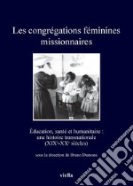 Les congrégations féminines missionnaires: Éducation, santé et humanitaire : une histoire transnationale (XIXe-XXe siècles). E-book. Formato PDF ebook