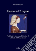 Eleonora d’Aragona: Pratiche di potere e modelli culturali nell’Italia del Rinascimento. E-book. Formato PDF ebook