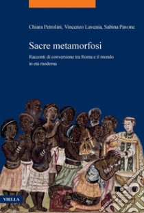 Sacre metamorfosi: Racconti di conversione tra Roma e il mondo in età moderna. E-book. Formato PDF ebook di Chiara Petrolini