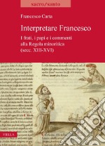 Interpretare Francesco: I frati, i papi e i commenti alla Regola minoritica (secc. XIII-XVI). E-book. Formato PDF ebook