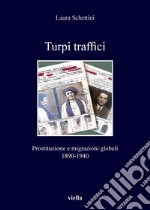 Turpi traffici: Prostituzione e migrazioni globali 1890-1940. E-book. Formato PDF ebook