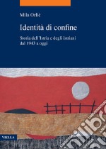 Identità di confine: Storia dell’Istria e degli istriani dal 1943 a oggi. E-book. Formato PDF ebook