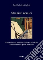 Stranieri nemici: Nazionalismo e politiche di sicurezza in Italia durante la Prima guerra mondiale. E-book. Formato PDF ebook