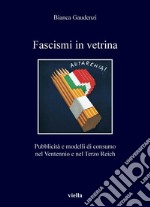 Fascismi in vetrina: Pubblicità e modelli di consumo nel Ventennio e nel Terzo Reich. E-book. Formato PDF ebook