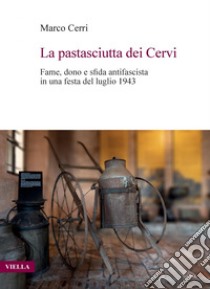 La pastasciutta dei Cervi: Fame, dono e sfida antifascista in una festa del luglio 1943. E-book. Formato PDF ebook di Marco Cerri