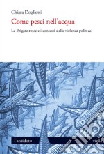 Come pesci nell’acqua: Le Brigate rosse e i contesti della violenza politica. E-book. Formato EPUB ebook