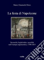 La festa di Napoleone: Sovranità, legittimità e sacralità nell’Europa napoleonica, 1799-1815. E-book. Formato PDF ebook